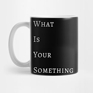 What Is Your Something Mug